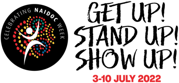 NAIDOC Week 3-10 July 2022: Get Up! Stand Up! Show Up!